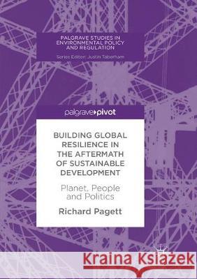 Building Global Resilience in the Aftermath of Sustainable Development: Planet, People and Politics Pagett, Richard 9783319872421 Palgrave MacMillan