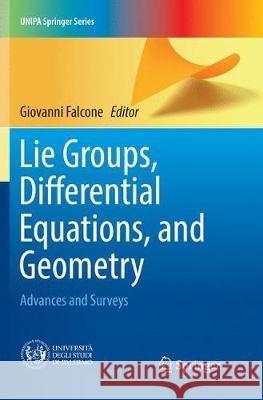 Lie Groups, Differential Equations, and Geometry: Advances and Surveys Falcone, Giovanni 9783319872490 Springer