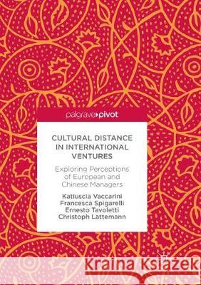 Cultural Distance in International Ventures: Exploring Perceptions of European and Chinese Managers Vaccarini, Katiuscia 9783319872537 Palgrave MacMillan