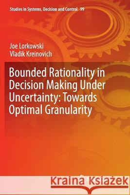 Bounded Rationality in Decision Making Under Uncertainty: Towards Optimal Granularity Joe Lorkowski Vladik Kreinovich 9783319872605 Springer