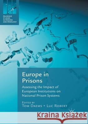 Europe in Prisons: Assessing the Impact of European Institutions on National Prison Systems Daems, Tom 9783319872704 Palgrave MacMillan