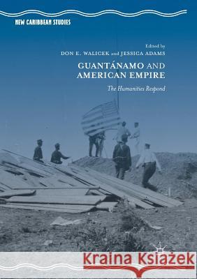 Guantánamo and American Empire: The Humanities Respond Walicek, Don E. 9783319872766 Springer International Publishing AG