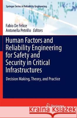 Human Factors and Reliability Engineering for Safety and Security in Critical Infrastructures: Decision Making, Theory, and Practice de Felice, Fabio 9783319872896 Springer