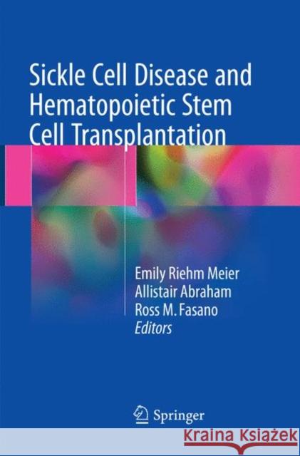 Sickle Cell Disease and Hematopoietic Stem Cell Transplantation Emily Riehm Meier Allistair Abraham Ross M. Fasano 9783319872926 Springer