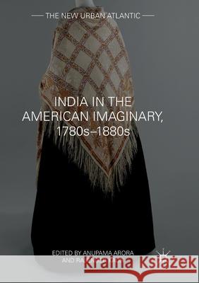 India in the American Imaginary, 1780s-1880s Anupama Arora Rajender Kaur 9783319872933 Palgrave MacMillan