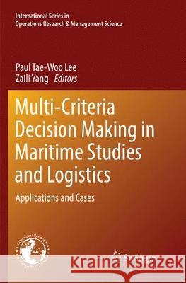Multi-Criteria Decision Making in Maritime Studies and Logistics: Applications and Cases Lee, Paul Tae-Woo 9783319872940 Springer
