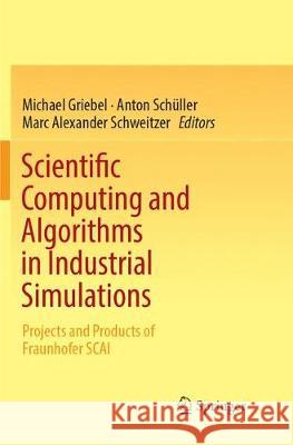 Scientific Computing and Algorithms in Industrial Simulations: Projects and Products of Fraunhofer SCAI Griebel, Michael 9783319873176