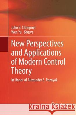 New Perspectives and Applications of Modern Control Theory: In Honor of Alexander S. Poznyak Clempner, Julio B. 9783319873183