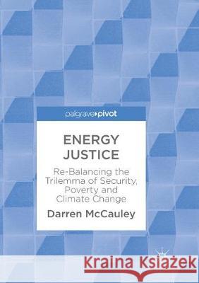 Energy Justice: Re-Balancing the Trilemma of Security, Poverty and Climate Change McCauley, Darren 9783319873275