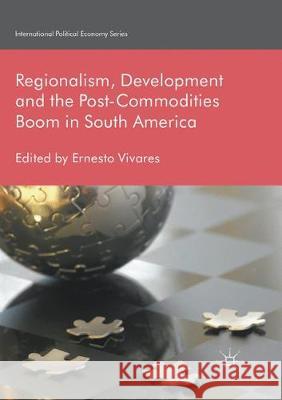 Regionalism, Development and the Post-Commodities Boom in South America Ernesto Vivares 9783319873398