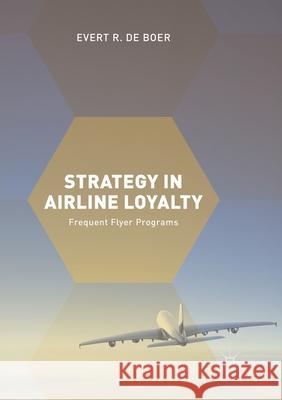 Strategy in Airline Loyalty: Frequent Flyer Programs de Boer, Evert R. 9783319873503 Palgrave MacMillan