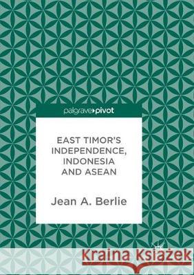 East Timor's Independence, Indonesia and ASEAN Jean a. Berlie 9783319873596 Palgrave MacMillan