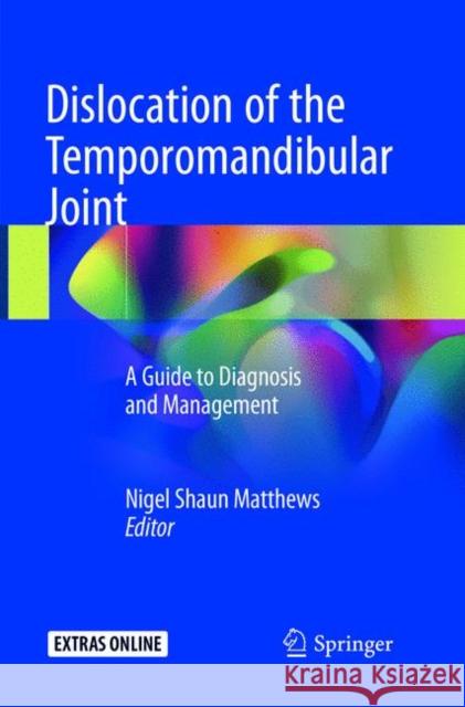 Dislocation of the Temporomandibular Joint: A Guide to Diagnosis and Management Matthews, Nigel Shaun 9783319873633 Springer