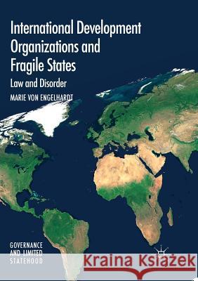 International Development Organizations and Fragile States: Law and Disorder Marie von Engelhardt 9783319873732 Springer International Publishing AG