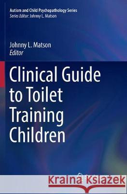 Clinical Guide to Toilet Training Children Johnny L. Matson 9783319873794 Springer