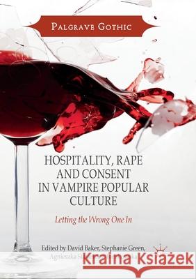 Hospitality, Rape and Consent in Vampire Popular Culture: Letting the Wrong One in Baker, David 9783319873947 Palgrave MacMillan