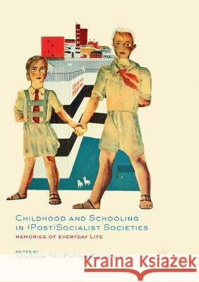 Childhood and Schooling in (Post)Socialist Societies: Memories of Everyday Life Silova, Iveta 9783319873978 Palgrave MacMillan