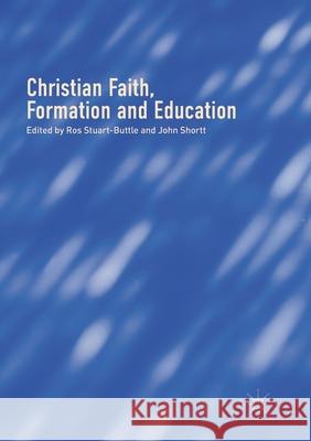 Christian Faith, Formation and Education Ros Stuart-Buttle John Shortt 9783319874012