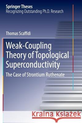 Weak-Coupling Theory of Topological Superconductivity: The Case of Strontium Ruthenate Scaffidi, Thomas 9783319874159 Springer