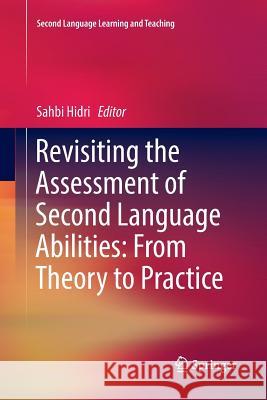 Revisiting the Assessment of Second Language Abilities: From Theory to Practice Sahbi Hidri 9783319874197 Springer