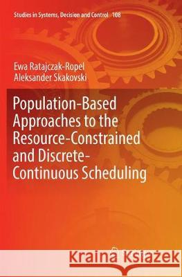Population-Based Approaches to the Resource-Constrained and Discrete-Continuous Scheduling Ewa Ratajczak-Ropel Aleksander Skakovski 9783319874227 Springer