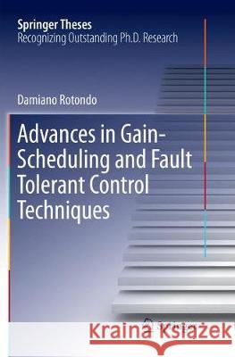 Advances in Gain-Scheduling and Fault Tolerant Control Techniques Damiano Rotondo 9783319874258