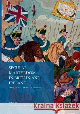 Secular Martyrdom in Britain and Ireland: From Peterloo to the Present Outram, Quentin 9783319874265 Palgrave MacMillan