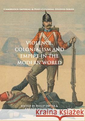 Violence, Colonialism and Empire in the Modern World Philip Dwyer Amanda Nettelbeck 9783319874302 Palgrave MacMillan