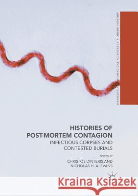 Histories of Post-Mortem Contagion: Infectious Corpses and Contested Burials Lynteris, Christos 9783319874319