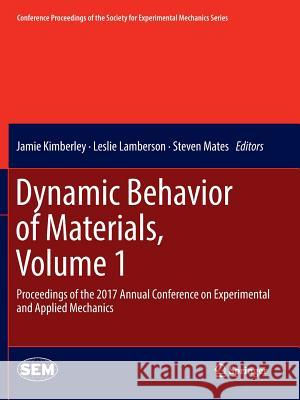 Dynamic Behavior of Materials, Volume 1: Proceedings of the 2017 Annual Conference on Experimental and Applied Mechanics Kimberley, Jamie 9783319874388 Springer