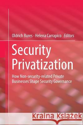 Security Privatization: How Non-Security-Related Private Businesses Shape Security Governance Bures, Oldrich 9783319874524 Springer
