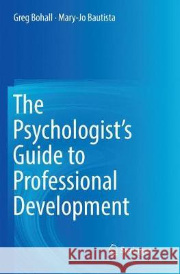 The Psychologist's Guide to Professional Development Greg Bohall Mary-Jo Bautista 9783319874531