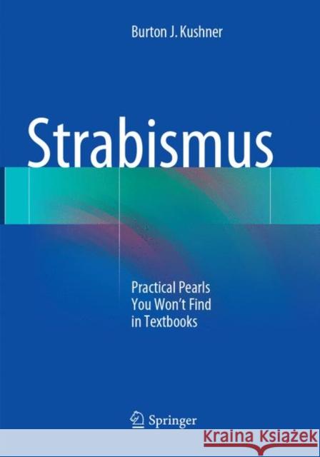 Strabismus: Practical Pearls You Won't Find in Textbooks Kushner, Burton J. 9783319874555 Springer
