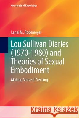 Lou Sullivan Diaries (1970-1980) and Theories of Sexual Embodiment: Making Sense of Sensing Rodemeyer, Lanei M. 9783319874593 Springer