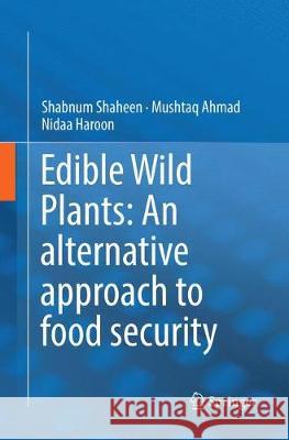 Edible Wild Plants: An Alternative Approach to Food Security Shaheen, Shabnum 9783319874609 Springer