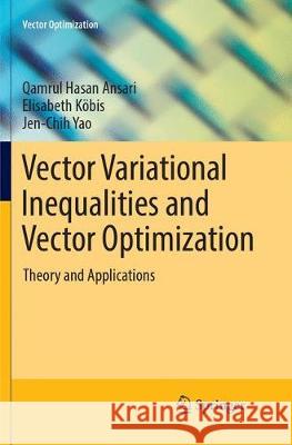 Vector Variational Inequalities and Vector Optimization: Theory and Applications Ansari, Qamrul Hasan 9783319874623 Springer