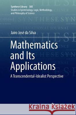 Mathematics and Its Applications: A Transcendental-Idealist Perspective Da Silva, Jairo José 9783319874685 Springer