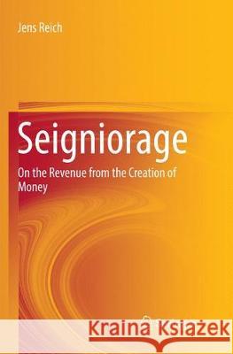 Seigniorage: On the Revenue from the Creation of Money Reich, Jens 9783319874784 Springer