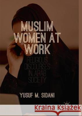 Muslim Women at Work: Religious Discourses in Arab Society Sidani, Yusuf M. 9783319875002 Palgrave MacMillan