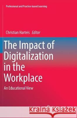 The Impact of Digitalization in the Workplace: An Educational View Harteis, Christian 9783319875101