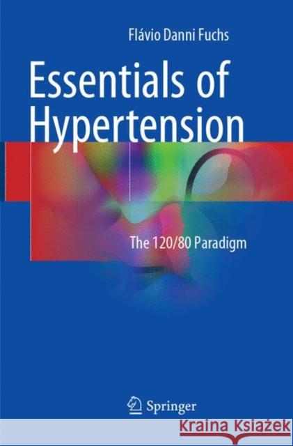 Essentials of Hypertension: The 120/80 Paradigm Fuchs, Flávio Danni 9783319875149 Springer