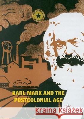 Karl Marx and the Postcolonial Age Ranabir Samaddar 9783319875187