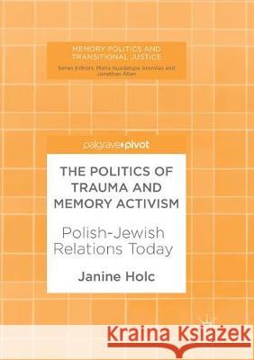 The Politics of Trauma and Memory Activism: Polish-Jewish Relations Today Holc, Janine 9783319875279 Palgrave MacMillan