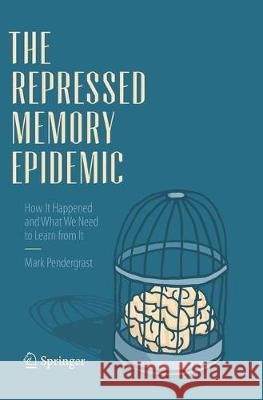 The Repressed Memory Epidemic: How It Happened and What We Need to Learn from It Pendergrast, Mark 9783319875385