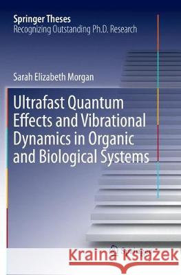 Ultrafast Quantum Effects and Vibrational Dynamics in Organic and Biological Systems Sarah Elizabeth Morgan 9783319875446 Springer