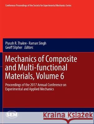 Mechanics of Composite and Multi-Functional Materials, Volume 6: Proceedings of the 2017 Annual Conference on Experimental and Applied Mechanics Thakre, Piyush R. 9783319875477