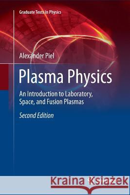 Plasma Physics: An Introduction to Laboratory, Space, and Fusion Plasmas Piel, Alexander 9783319875538 Springer