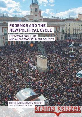 Podemos and the New Political Cycle: Left-Wing Populism and Anti-Establishment Politics García Agustín, Óscar 9783319875545 Palgrave MacMillan