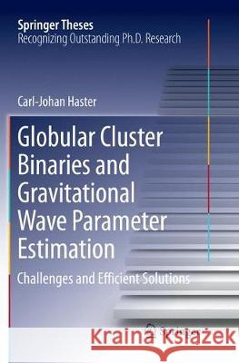 Globular Cluster Binaries and Gravitational Wave Parameter Estimation: Challenges and Efficient Solutions Haster, Carl-Johan 9783319875569 Springer