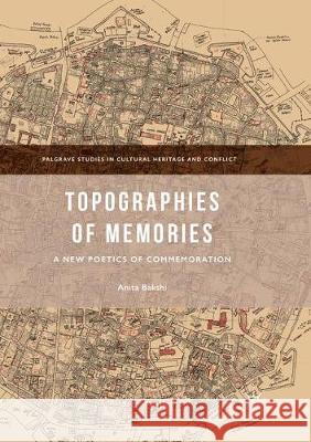 Topographies of Memories: A New Poetics of Commemoration Bakshi, Anita 9783319875637 Palgrave MacMillan
